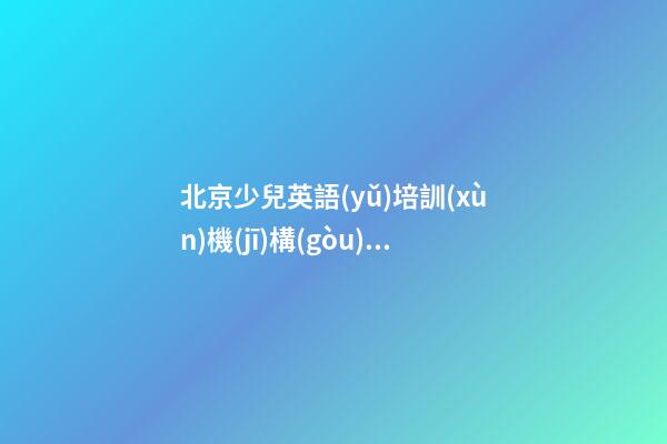 北京少兒英語(yǔ)培訓(xùn)機(jī)構(gòu)名字大全 怎么給英語(yǔ)培訓(xùn)機(jī)構(gòu)起名字-第1張-公司起名-玄機(jī)派